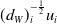 left parenthesis d Subscript upper W Baseline right parenthesis Subscript i Superscript negative one half Baseline u Subscript i
