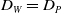 upper D Subscript upper W Baseline equals upper D Subscript upper P