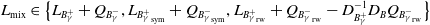 upper L Subscript mix Baseline element of StartSet upper L Subscript upper B Sub Subscript gamma Sub Superscript plus Subscript Baseline plus upper Q Subscript upper B Sub Subscript gamma Sub Superscript minus Subscript Baseline comma upper L Subscript upper B Sub Subscript gamma Sub Superscript plus Subscript Sub Subscript sym Subscript Baseline plus upper Q Subscript upper B Sub Subscript gamma Sub Superscript minus Subscript Sub Subscript sym Subscript Baseline comma upper L Subscript upper B Sub Subscript gamma Sub Superscript plus Subscript Sub Subscript rw Subscript Baseline plus upper Q Subscript upper B Sub Subscript gamma Sub Superscript minus Subscript Sub Subscript rw Subscript Baseline minus upper D Subscript upper B Sub Subscript gamma Sub Superscript plus Subscript Superscript negative 1 Baseline upper D Subscript upper B Baseline upper Q Subscript upper B Sub Subscript gamma Sub Superscript minus Subscript Sub Subscript rw Subscript Baseline EndSet