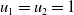 u 1 equals u 2 equals 1