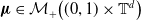 bold italic mu element of script upper M Subscript plus Baseline left parenthesis left parenthesis 0 comma 1 right parenthesis times double struck upper T Superscript d Baseline right parenthesis