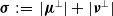 bold italic sigma colon equals StartAbsoluteValue bold italic mu Superscript up tack Baseline EndAbsoluteValue plus StartAbsoluteValue bold italic nu Superscript up tack Baseline EndAbsoluteValue