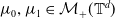 mu 0 comma mu 1 element of script upper M Subscript plus Baseline left parenthesis double struck upper T Superscript d Baseline right parenthesis