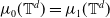 mu 0 left parenthesis double struck upper T Superscript d Baseline right parenthesis equals mu 1 left parenthesis double struck upper T Superscript d Baseline right parenthesis