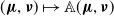 left parenthesis bold italic mu comma bold italic nu right parenthesis right arrow from bar double struck upper A left parenthesis bold italic mu comma bold italic nu right parenthesis