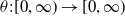 theta colon left bracket 0 comma normal infinity right parenthesis right arrow left bracket 0 comma normal infinity right parenthesis