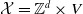 script upper X equals double struck upper Z Superscript d Baseline times upper V