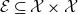 script upper E subset of or equal to script upper X times script upper X