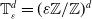 double struck upper T Subscript epsilon Superscript d Baseline equals left parenthesis epsilon double struck upper Z divided by double struck upper Z right parenthesis Superscript d