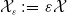 script upper X Subscript epsilon Baseline colon equals epsilon script upper X