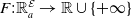 upper F colon double struck upper R Subscript a Superscript script upper E Baseline right arrow double struck upper R union StartSet plus normal infinity EndSet