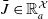 upper J overbar element of double struck upper R Subscript a Superscript script upper X