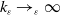 k Subscript epsilon Baseline right arrow Subscript epsilon Baseline normal infinity