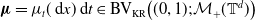 bold italic mu equals mu Subscript t Baseline left parenthesis normal d x right parenthesis normal d t element of normal upper B normal upper V Subscript normal upper K normal upper R Baseline left parenthesis left parenthesis 0 comma 1 right parenthesis semicolon script upper M Subscript plus Baseline left parenthesis double struck upper T Superscript d Baseline right parenthesis right parenthesis