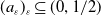 left parenthesis a Subscript epsilon Baseline right parenthesis Subscript epsilon Baseline subset of or equal to left parenthesis 0 comma 1 divided by 2 right parenthesis
