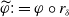 phi overtilde colon equals phi ring r Subscript delta