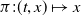 pi colon left parenthesis t comma x right parenthesis right arrow from bar x