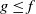g less than or equals f