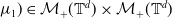 mu 1 right parenthesis element of script upper M Subscript plus Baseline left parenthesis double struck upper T Superscript d Baseline right parenthesis times script upper M Subscript plus Baseline left parenthesis double struck upper T Superscript d Baseline right parenthesis