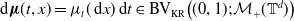 normal d bold italic mu left parenthesis t comma x right parenthesis equals mu Subscript t Baseline left parenthesis normal d x right parenthesis normal d t element of normal upper B normal upper V Subscript normal upper K normal upper R Baseline left parenthesis left parenthesis 0 comma 1 right parenthesis semicolon script upper M Subscript plus Baseline left parenthesis double struck upper T Superscript d Baseline right parenthesis right parenthesis
