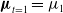bold italic mu Subscript t equals 1 Baseline equals mu 1
