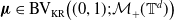 bold italic mu element of normal upper B normal upper V Subscript normal upper K normal upper R Baseline left parenthesis left parenthesis 0 comma 1 right parenthesis semicolon script upper M Subscript plus Baseline left parenthesis double struck upper T Superscript d Baseline right parenthesis right parenthesis