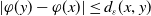 StartAbsoluteValue phi left parenthesis y right parenthesis minus phi left parenthesis x right parenthesis EndAbsoluteValue less than or equals d Subscript epsilon Baseline left parenthesis x comma y right parenthesis
