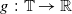 g colon double struck upper T right arrow double struck upper R
