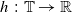 h colon double struck upper T right arrow double struck upper R