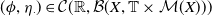 left parenthesis phi comma eta Subscript dot Baseline right parenthesis element of script upper C left parenthesis double struck upper R comma script upper B left parenthesis upper X comma double struck upper T times script upper M left parenthesis upper X right parenthesis right parenthesis right parenthesis
