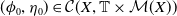 left parenthesis phi 0 comma eta 0 right parenthesis element of script upper C left parenthesis upper X comma double struck upper T times script upper M left parenthesis upper X right parenthesis right parenthesis