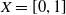 upper X equals left bracket 0 comma 1 right bracket