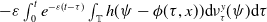 minus epsilon integral Subscript 0 Superscript t Baseline e Superscript minus epsilon left parenthesis t minus tau right parenthesis Baseline integral Underscript double struck upper T Endscripts h left parenthesis psi minus phi left parenthesis tau comma x right parenthesis right parenthesis d nu Subscript tau Superscript y Baseline left parenthesis psi right parenthesis d tau