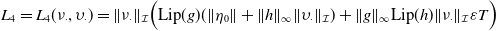upper L 4 equals upper L 4 left parenthesis nu Subscript dot Baseline comma upsilon Subscript dot Baseline right parenthesis equals StartMetric nu Subscript dot Baseline EndMetric Subscript script upper I Baseline left parenthesis sans serif Lip left parenthesis g right parenthesis left parenthesis StartMetric eta 0 EndMetric plus StartMetric h EndMetric Subscript normal infinity Baseline StartMetric upsilon Subscript dot Baseline EndMetric Subscript script upper I Baseline right parenthesis plus StartMetric g EndMetric Subscript normal infinity Baseline sans serif Lip left parenthesis h right parenthesis StartMetric nu Subscript dot Baseline EndMetric Subscript script upper I Baseline epsilon upper T right parenthesis