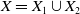 upper X equals upper X 1 union upper X 2