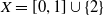 upper X equals left bracket 0 comma 1 right bracket union StartSet 2 EndSet