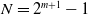 upper N equals 2 Superscript m plus 1 Baseline minus 1