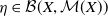 eta element of script upper B left parenthesis upper X comma script upper M left parenthesis upper X right parenthesis right parenthesis