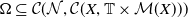 normal upper Omega subset of or equal to script upper C left parenthesis script upper N comma script upper C left parenthesis upper X comma double struck upper T times script upper M left parenthesis upper X right parenthesis right parenthesis right parenthesis
