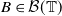 upper B element of script upper B left parenthesis double struck upper T right parenthesis