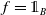 f equals double struck 1 Subscript upper B