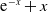 e Superscript negative x Baseline plus x