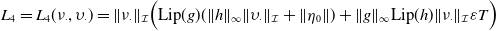 upper L 4 equals upper L 4 left parenthesis nu Subscript dot Baseline comma upsilon Subscript dot Baseline right parenthesis equals StartMetric nu Subscript dot Baseline EndMetric Subscript script upper I Baseline left parenthesis sans serif Lip left parenthesis g right parenthesis left parenthesis StartMetric h EndMetric Subscript normal infinity Baseline StartMetric upsilon Subscript dot Baseline EndMetric Subscript script upper I Baseline plus StartMetric eta 0 EndMetric right parenthesis plus StartMetric g EndMetric Subscript normal infinity Baseline sans serif Lip left parenthesis h right parenthesis StartMetric nu Subscript dot Baseline EndMetric Subscript script upper I Baseline epsilon upper T right parenthesis