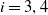 i equals 3 comma 4