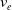 v Subscript e