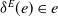 delta Superscript upper E Baseline left parenthesis e right parenthesis element of e