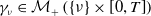 gamma Subscript nu Baseline element of script upper M Subscript plus Baseline left parenthesis StartSet nu EndSet times left bracket 0 comma upper T right bracket right parenthesis