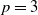 p equals 3