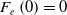 upper F Subscript e Baseline left parenthesis 0 right parenthesis equals 0