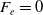upper F Subscript e Baseline equals 0